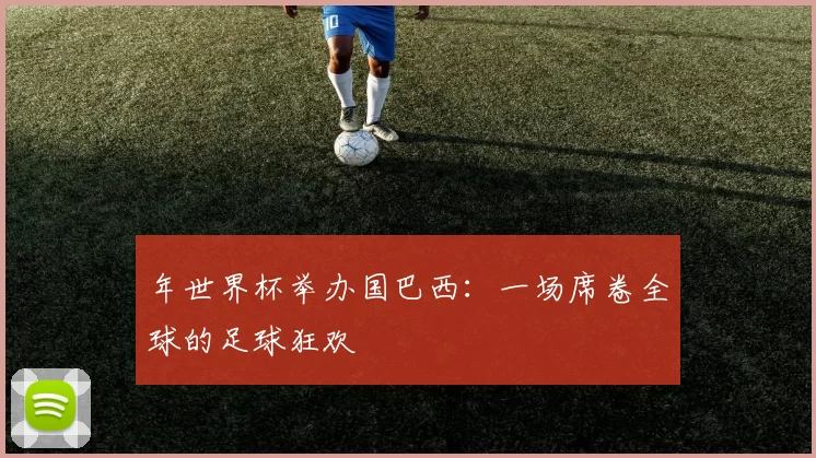 年世界杯举办国巴西：一场席卷全球的足球狂欢