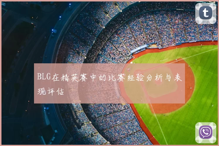 BLG在精英赛中的比赛经验分析与表现评估