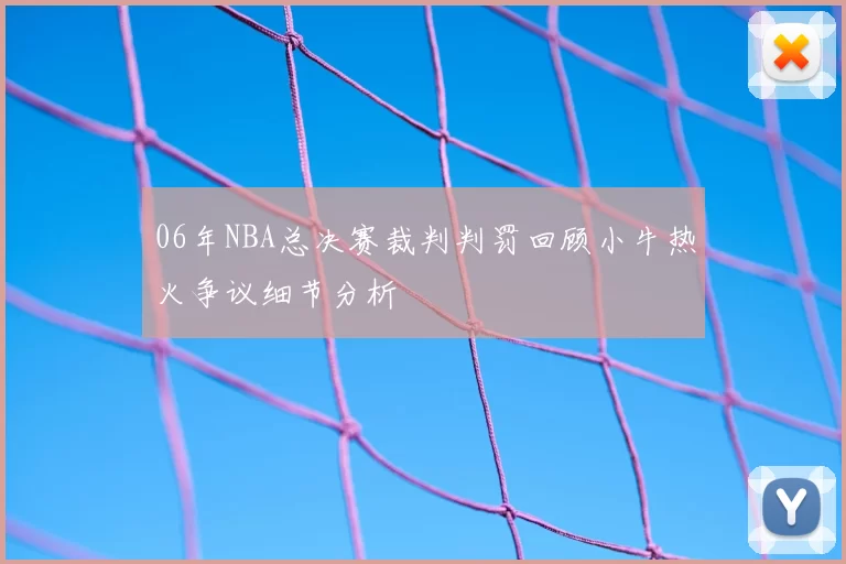 06年NBA总决赛裁判判罚回顾小牛热火争议细节分析
