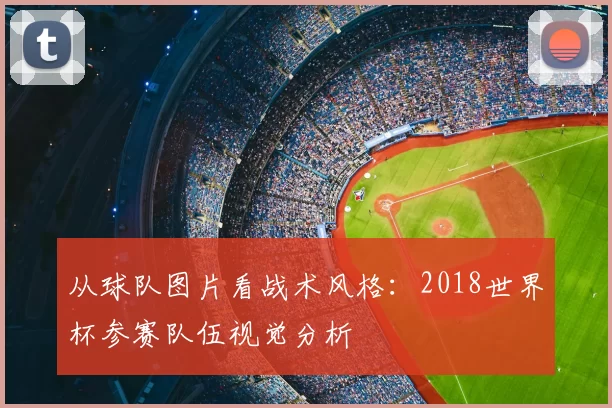 从球队图片看战术风格：2018世界杯参赛队伍视觉分析