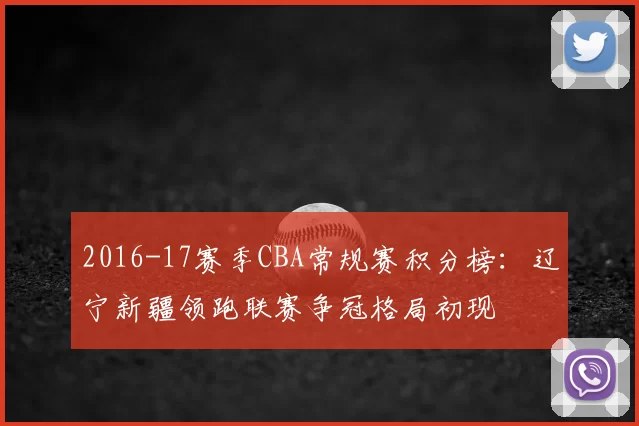 2016-17赛季CBA常规赛积分榜：辽宁新疆领跑联赛争冠格局初现