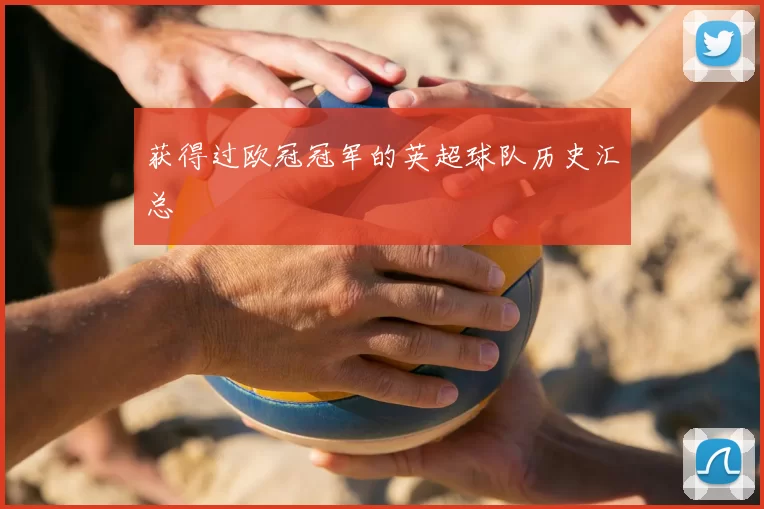 获得过欧冠冠军的英超球队历史汇总