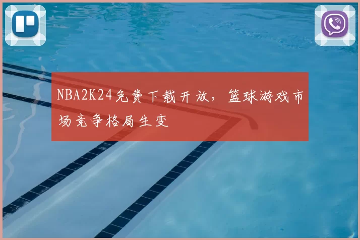 NBA2K24免费下载开放，篮球游戏市场竞争格局生变