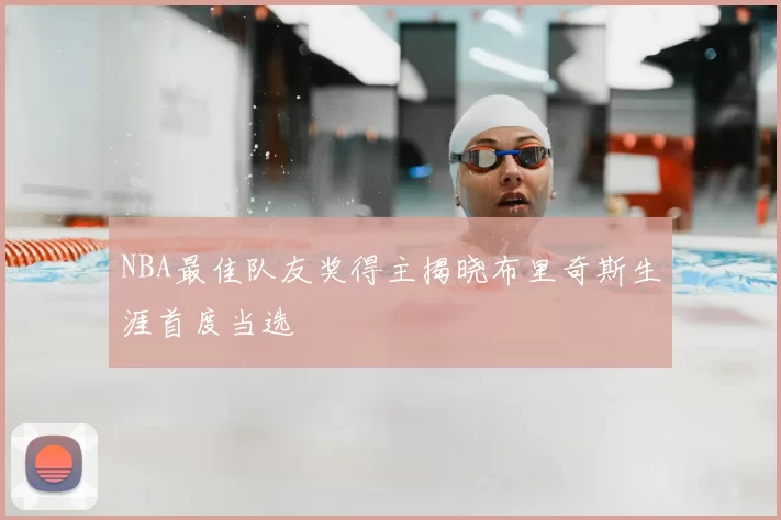 NBA最佳队友奖得主揭晓布里奇斯生涯首度当选