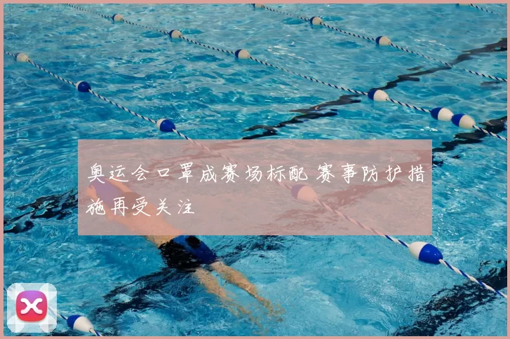 奥运会口罩成赛场标配 赛事防护措施再受关注