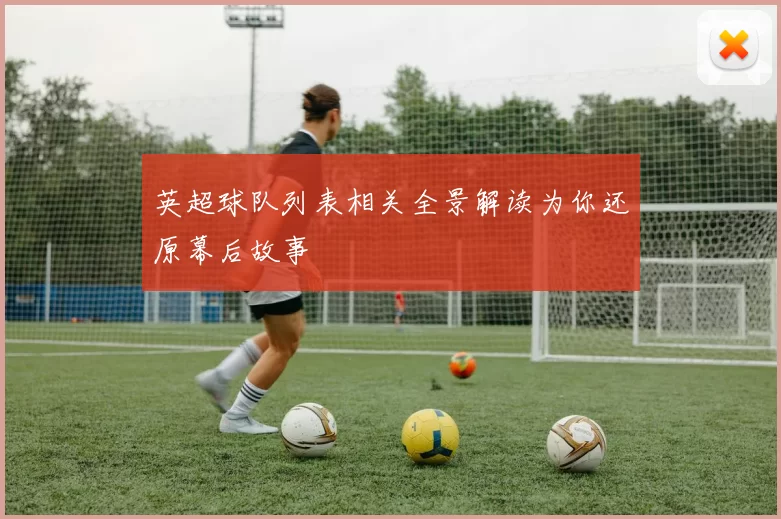 英超球队列表相关全景解读为你还原幕后故事