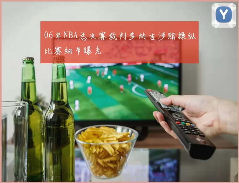 06年NBA总决赛裁判多纳吉涉赌操纵比赛细节曝光