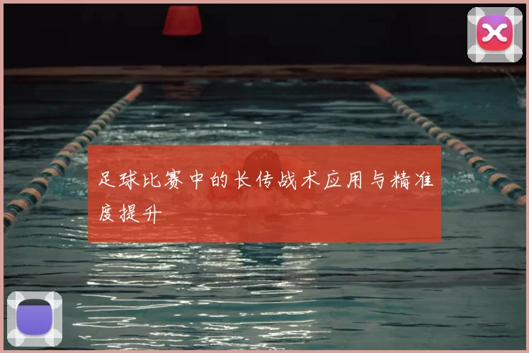 足球比赛中的长传战术应用与精准度提升