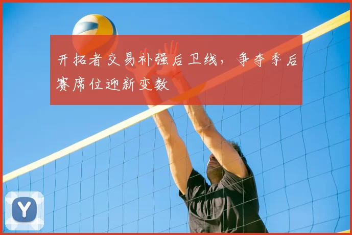 开拓者交易补强后卫线，争夺季后赛席位迎新变数