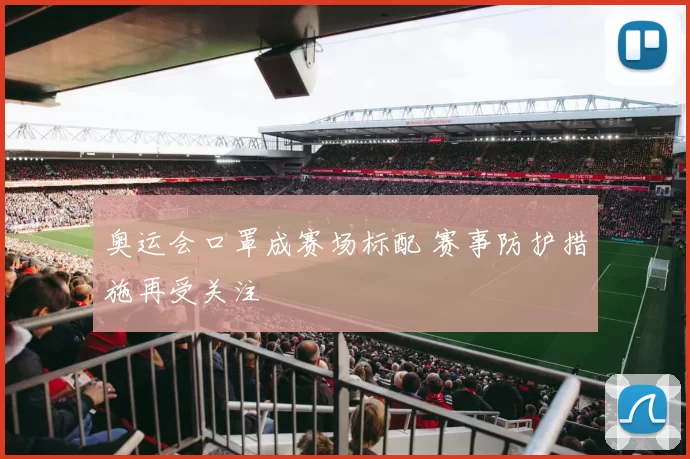 奥运会口罩成赛场标配 赛事防护措施再受关注