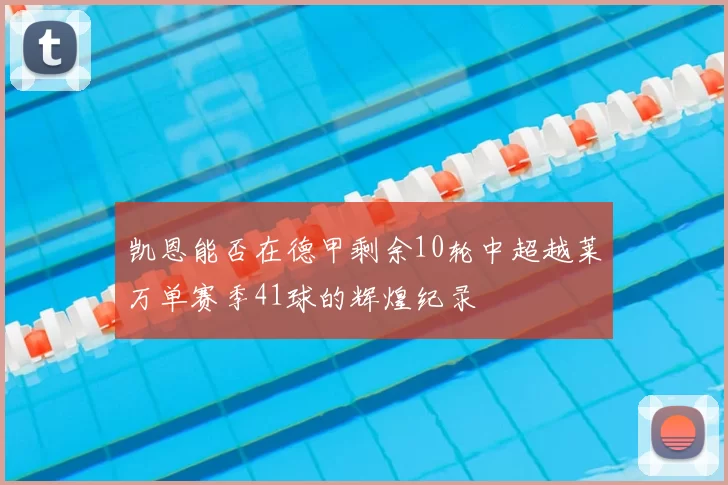 凯恩能否在德甲剩余10轮中超越莱万单赛季41球的辉煌纪录