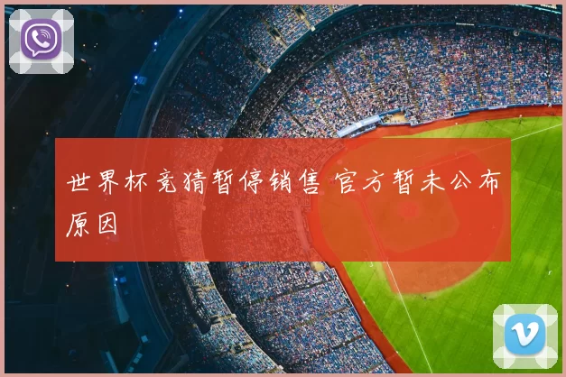 世界杯竞猜暂停销售 官方暂未公布原因