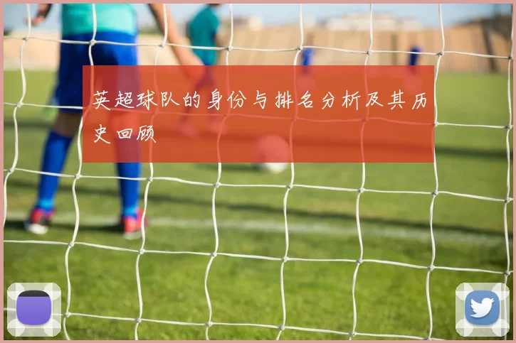 英超球队的身份与排名分析及其历史回顾