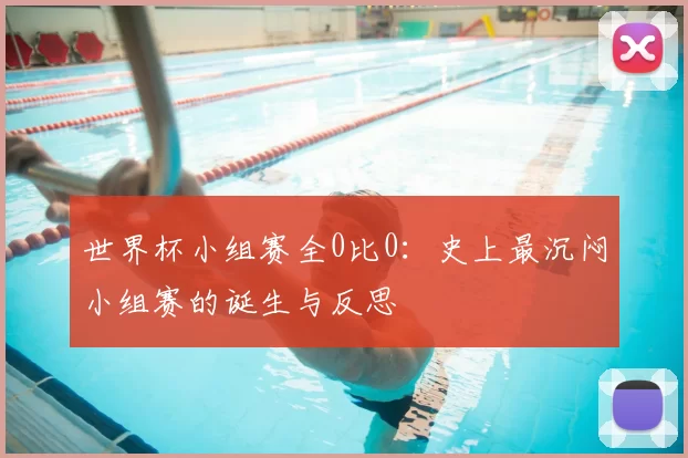 世界杯小组赛全0比0：史上最沉闷小组赛的诞生与反思