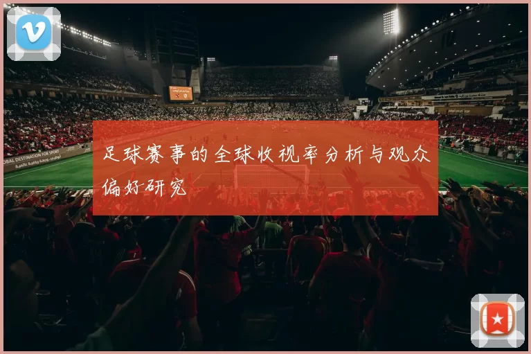足球赛事的全球收视率分析与观众偏好研究