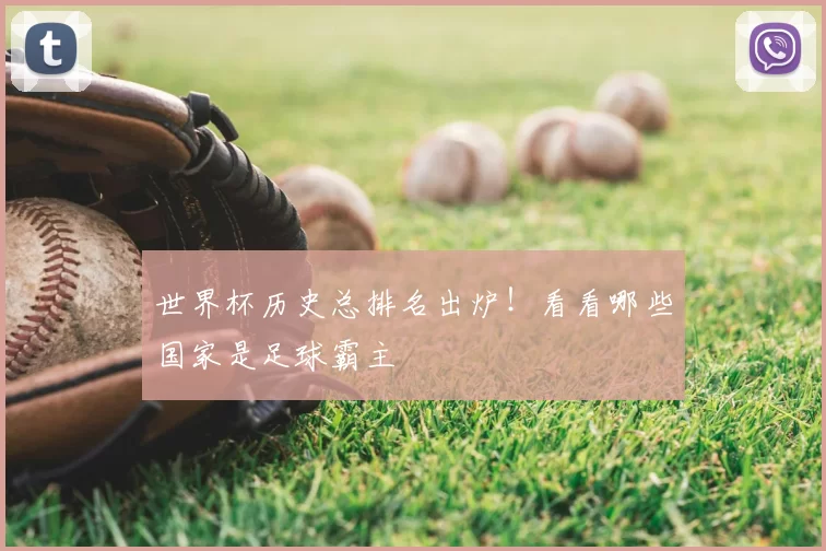 世界杯历史总排名出炉！看看哪些国家是足球霸主