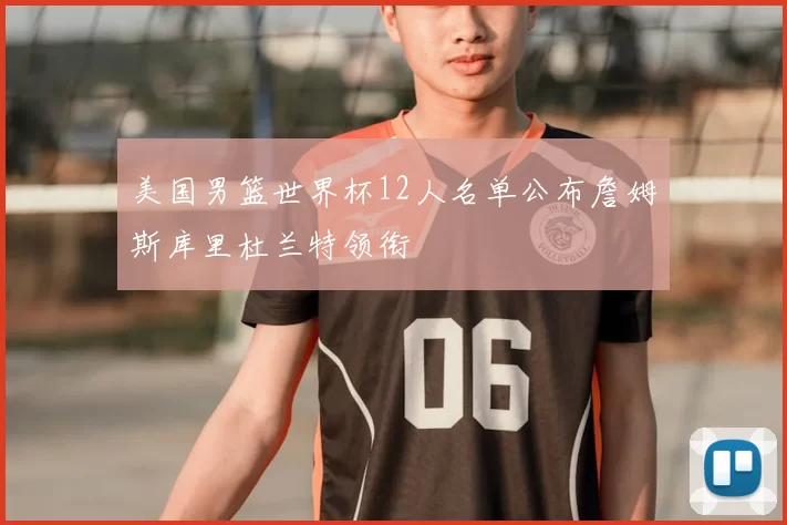 美国男篮世界杯12人名单公布詹姆斯库里杜兰特领衔