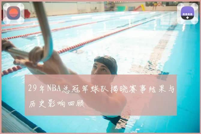 29年NBA总冠军球队揭晓赛事结果与历史影响回顾